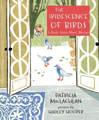 The Iridescence of Birds: A Book about Henri Matisse by MacLachlan, Patricia