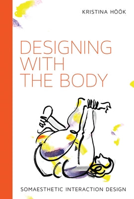 Designing with the Body: Somaesthetic Interaction Design by Hook, Kristina