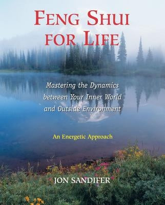Feng Shui for Life: Mastering the Dynamics Between Your Inner World and Outside Environment by Sandifer, Jon