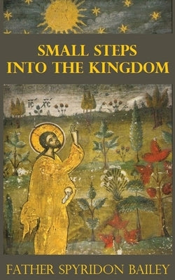 Small Steps Into the Kingdom by Bailey, Father Spyridon