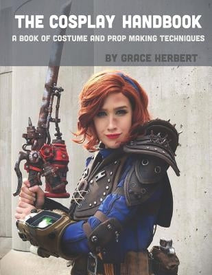 The Cosplay Handbook: A Book of Cosplay and Prop Making Techniques by Herbert, Grace