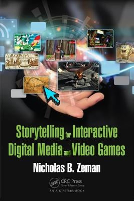 Storytelling for Interactive Digital Media and Video Games by Zeman, Nicholas B.