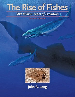 The Rise of Fishes: 500 Million Years of Evolution by Long, John A.