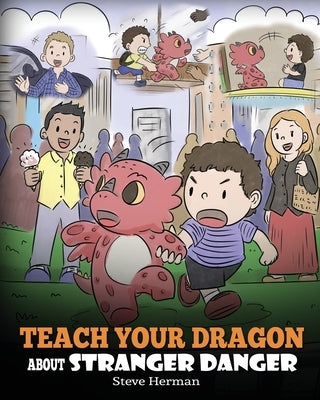Teach Your Dragon about Stranger Danger: A Cute Children Story To Teach Kids About Strangers and Safety. by Herman, Steve