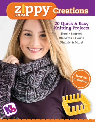 Zippy Loom Creations: 20 Quick & Easy Knitting Projects by Looms, Kb