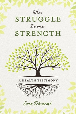 When Struggle Becomes Strength: A Health Testimony by Desarme, Erin