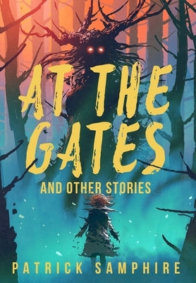 At the Gates and Other Stories: Sixteen Tales of Magic and Wonder by Samphire, Patrick