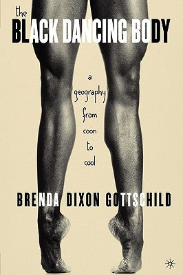 The Black Dancing Body: A Geography from Coon to Cool by Gottschild, B.