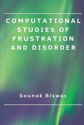Computational studies of frustration and disorder by Biswas, Sounak