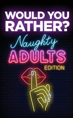Would You Rather? Naughty Adults Edition: An Interactive Sexy Scenarios Game for Couples and Funny Friends (Kinky Adults Only) by Your Quirky Aunt