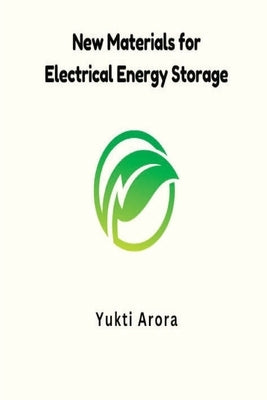 New Materials for Electrical Energy Storage by Arora, Yukti Arora