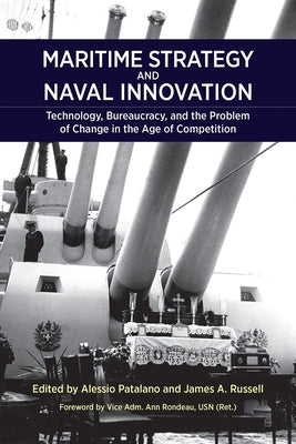 Maritime Strategy and Naval Innovation: Technology, Bureaucracy, and the Problem of Change in the Age of Competition by Patalano, Alessio