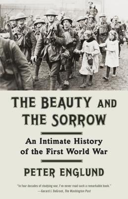 The Beauty and the Sorrow: An Intimate History of the First World War by Englund, Peter