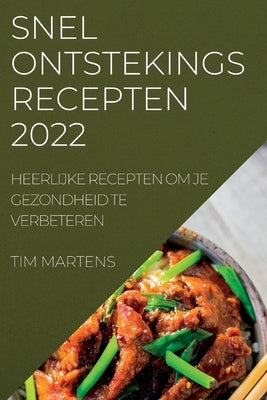Snel Ontstekings Recepten 2022: Heerlijke Recepten Om Je Gezondheid Te Verbeteren by Martens, Tim