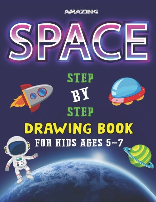 Amazing Space Step by Step Drawing Book for Kids Ages 5-7: Explore, Fun with Learn... How To Draw Planets, Stars, Astronauts, Space Ships and More! - by Time, Kids