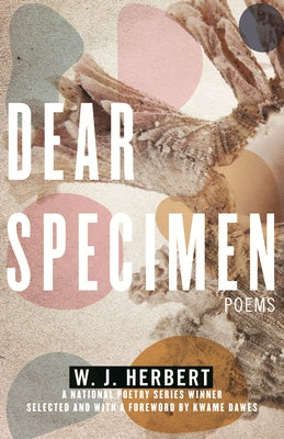 Dear Specimen: Poems by Herbert, W. J.