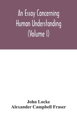 An essay concerning human understanding (Volume I) by Locke, John