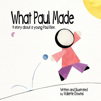 What Paul Made: A story about a young Paul Klee. by Downs, Valerie
