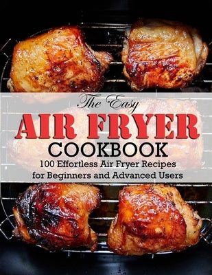 The Easy Air Fryer Cookbook: 100 Effortless Air Fryer Recipes for Beginners and Advanced Users by Daniel, Winona