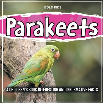 Parakeets: How Much Do You Know? Informative Facts by Kids, Bold