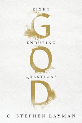 God: Eight Enduring Questions by Layman, C. Stephen