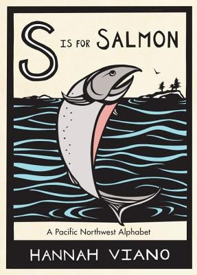 S Is for Salmon: A Pacific Northwest Alphabet by Viano, Hannah