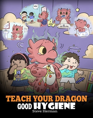 Teach Your Dragon Good Hygiene: Help Your Dragon Start Healthy Hygiene Habits. A Cute Children Story To Teach Kids Why Good Hygiene Is Important Socia by Herman, Steve
