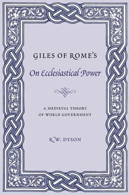 Giles of Rome's on Ecclesiastical Power: A Medieval Theory of World Government by Dyson, R. W.