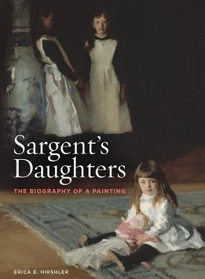 Sargent's Daughters: The Biography of a Painting by Hirshler, Erica