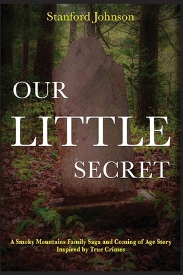 Our LITTLE Secret: A Smoky Mountains Family Saga and Coming of Age Story Inspired by True Crimes by Johnson, Stanford