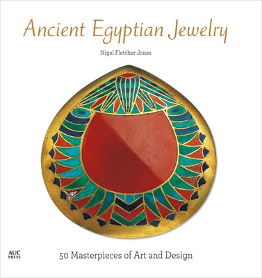 Ancient Egyptian Jewelry: 50 Masterpieces of Art and Design by Fletcher-Jones, Nigel