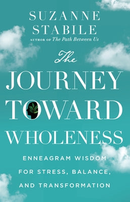 The Journey Toward Wholeness: Enneagram Wisdom for Stress, Balance, and Transformation by Stabile, Suzanne