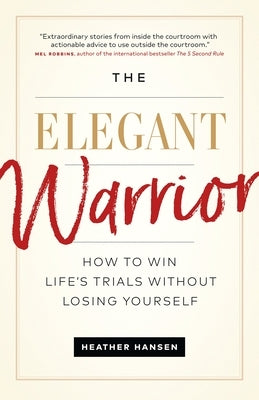 The Elegant Warrior: How to Win Life's Trials Without Losing Yourself by Hansen, Heather