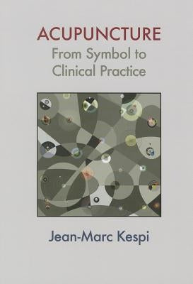 Acupuncture: From Symbol to Clinical Practice by Kespi, Jean-Marc