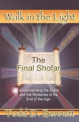 The Final Shofar: Understanding the Signs and the Mysteries of the End of the Age by Bennett, Todd D.