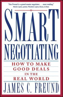 Smart Negotiating: How to Make Good Deals in the Real World by Freund, James C.