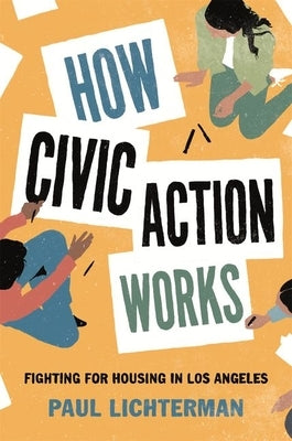 How Civic Action Works: Fighting for Housing in Los Angeles by Lichterman, Paul