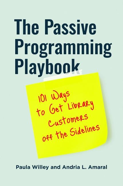 The Passive Programming Playbook: 101 Ways to Get Library Customers Off the Sidelines by Willey, Paula