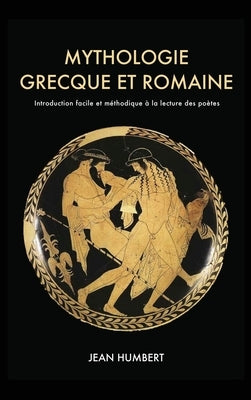 Mythologie grecque et romaine: Introduction facile et méthodique à la lecture des poètes by Humbert, Jean