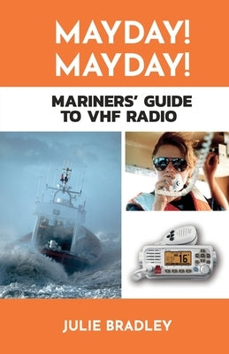 MAYDAY! MAYDAY! Mariners' Guide to VHF Radio by Bradley, Julie