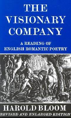 The Visionary Company: A Reading of English Romantic Poetry by Bloom, Harold