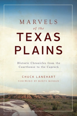 Marvels of the Texas Plains: Historic Chronicles from the Courthouse to the Caprock by Lanehart, Chuck