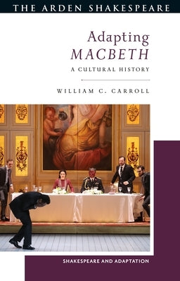 Adapting Macbeth: A Cultural History by Carroll, William C.
