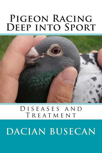 Pigeon Racing Deep into Sport: Diseases and Treatment by Busecan, Dacian