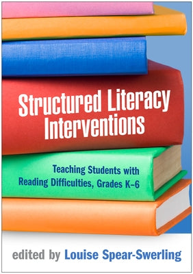 Structured Literacy Interventions: Teaching Students with Reading Difficulties, Grades K-6 by Spear-Swerling, Louise