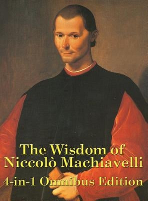 The Wisdom of Niccolo Machiavelli by Machiavelli, Niccolo