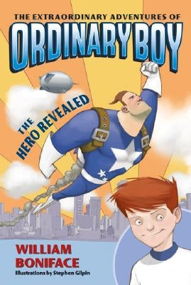 The Extraordinary Adventures of Ordinary Boy, Book 1: The Hero Revealed by Boniface, William