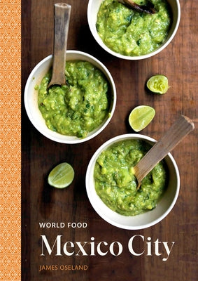 World Food: Mexico City: Heritage Recipes for Classic Home Cooking [A Mexican Cookbook] by Oseland, James