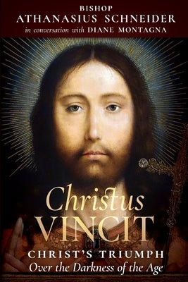 Christus Vincit: Christ's Triumph Over the Darkness of the Age by Schneider, Bishop Athanasius