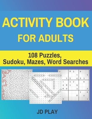 Activity Book for Adults: 108 Puzzles, Sudoku, Mazes, Word Searches by Play, Jd